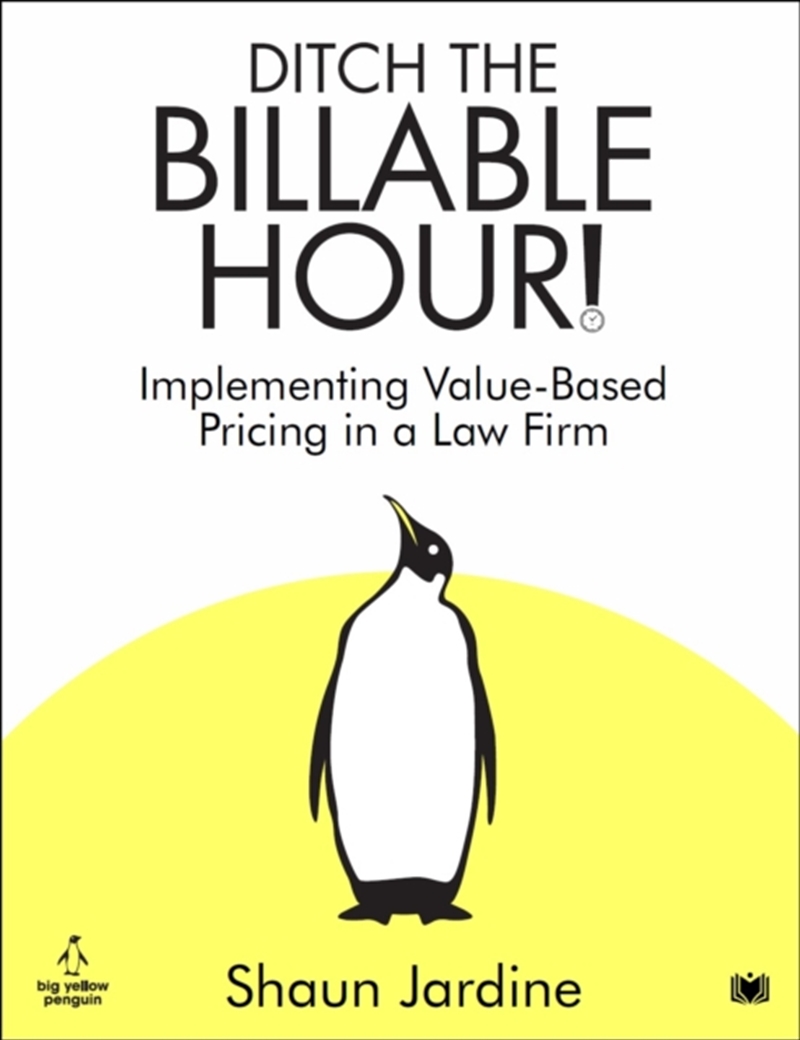 Ditch The Billable Hour! : Implementing Value-Based Pricing In A Law Firm/Product Detail/Law