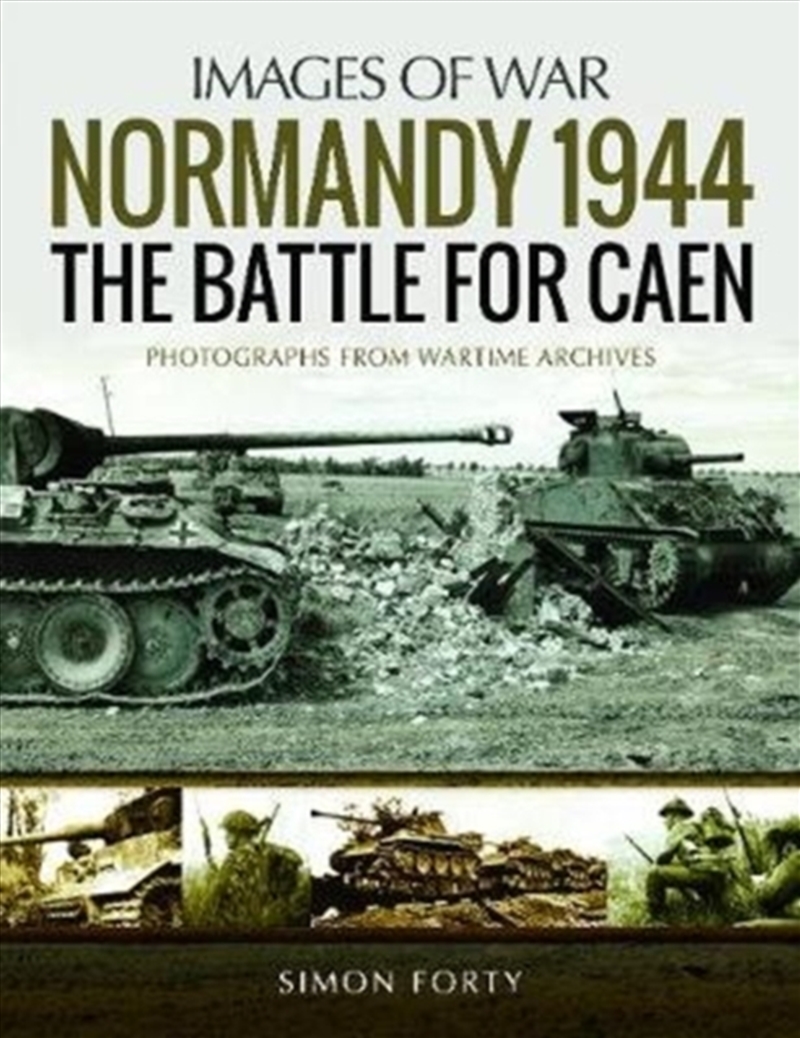 Normandy 1944: The Battle For Caen : Rare Photographs From Wartime Archives/Product Detail/History