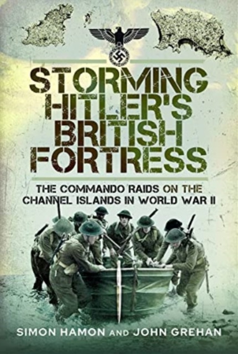 Storming Hitler's British Fortress : The Commando Raids On The Channel Islands In World War Ii/Product Detail/History
