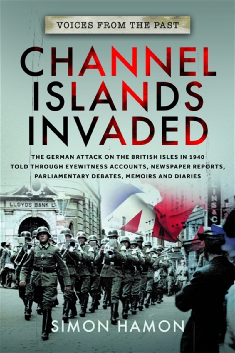 Voices From The Past: Channel Islands Invaded : The German Attack On The British Isles In 1940 Told/Product Detail/History