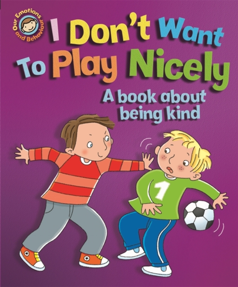 Our Emotions And Behaviour: I Don't Want To Play Nicely: A Book About Being Kind/Product Detail/Children