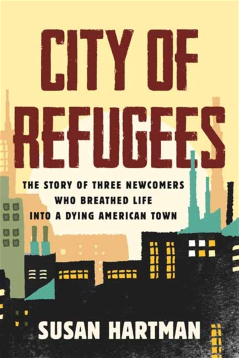 City Of Refugees : Three Newcomers And The Old Industrial Town They Adopted/Product Detail/Society & Culture
