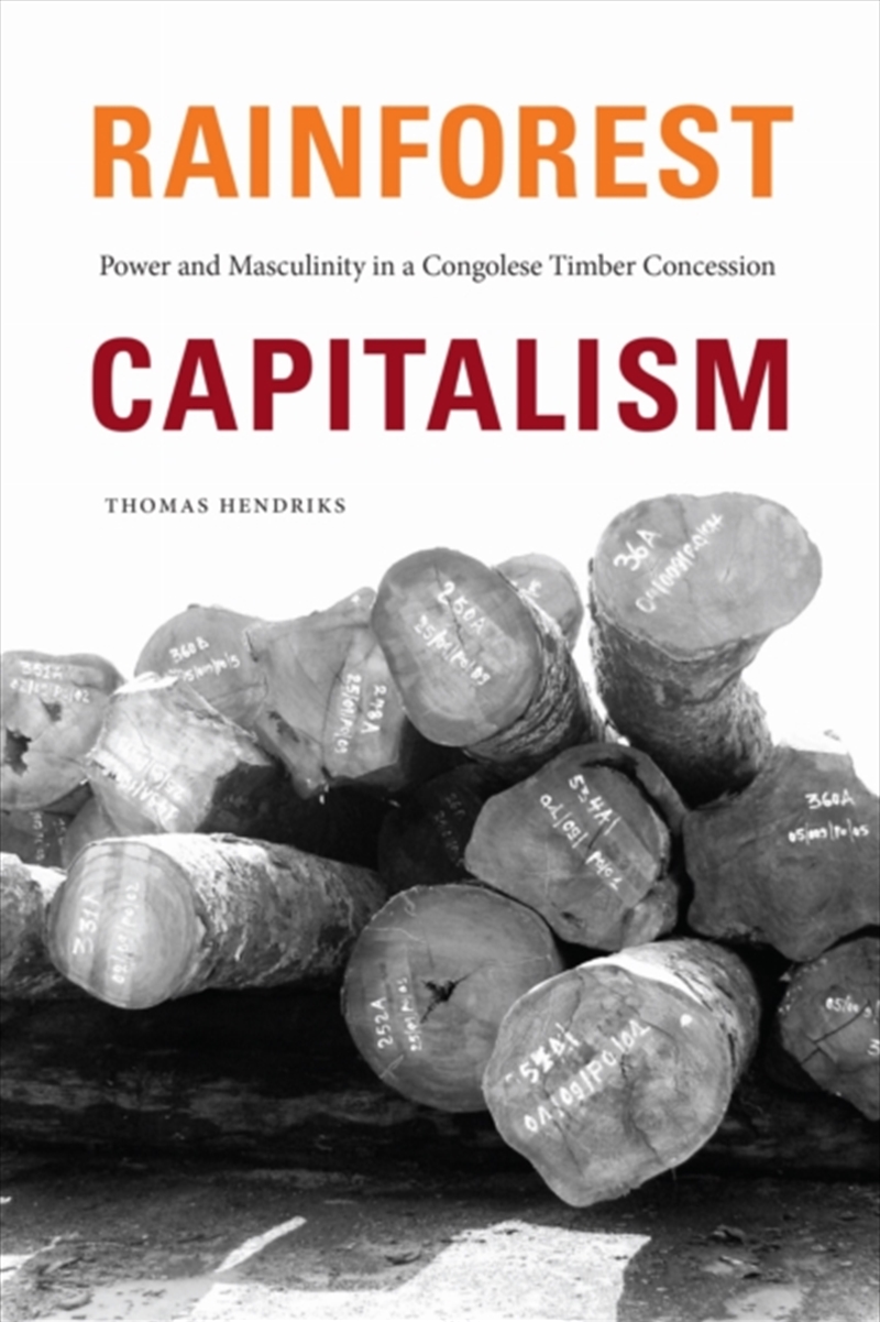 Rainforest Capitalism : Power And Masculinity In A Congolese Timber Concession/Product Detail/Society & Culture