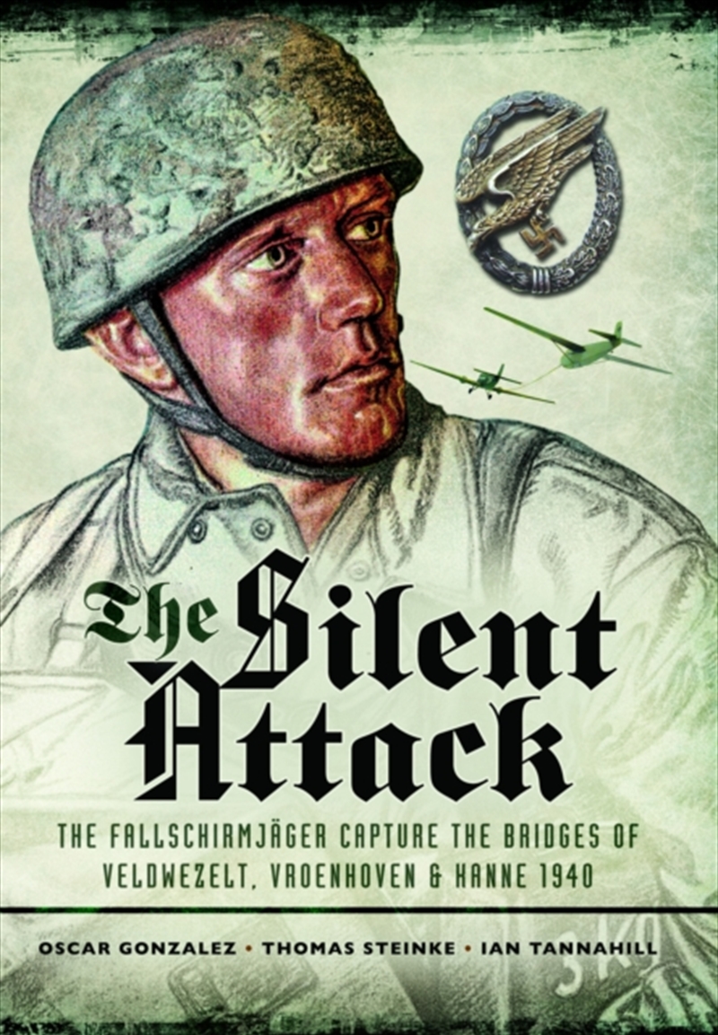 The Silent Attack : The Fallschirmjasger Capture The Bridges Of Veldwezelt, Vroenhoven And Kanne 194/Product Detail/History