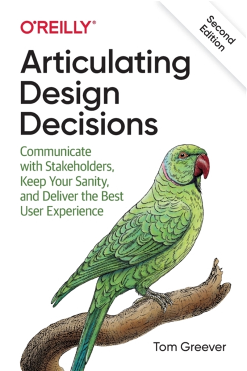 Articulating Design Decisions : Communicate With Stakeholders, Keep Your Sanity, And Deliver The Bes/Product Detail/Technology & Engineering