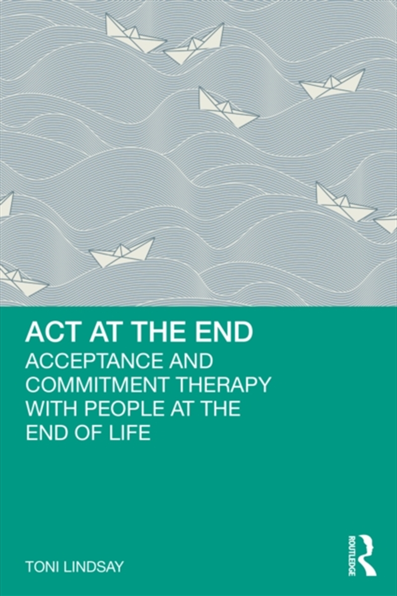 Act At The End : Acceptance And Commitment Therapy With People At The End Of Life/Product Detail/Psychology