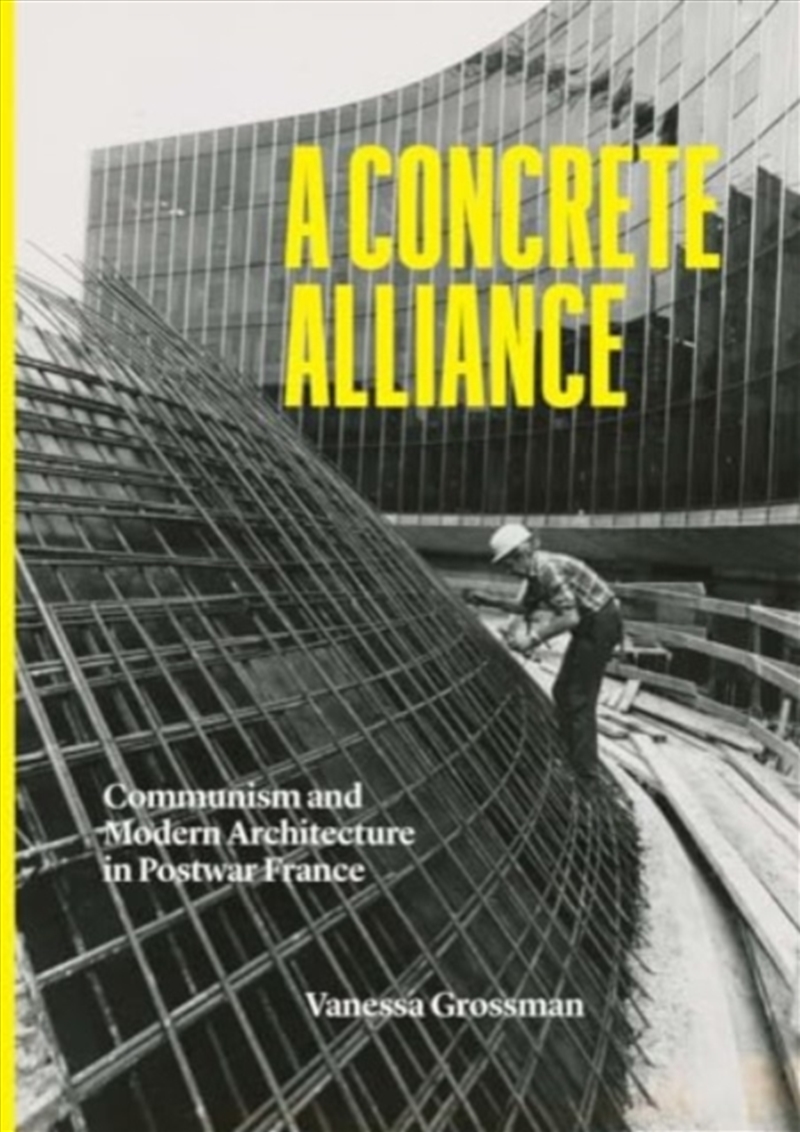 A Concrete Alliance : Communism And Modern Architecture In Postwar France/Product Detail/Architecture