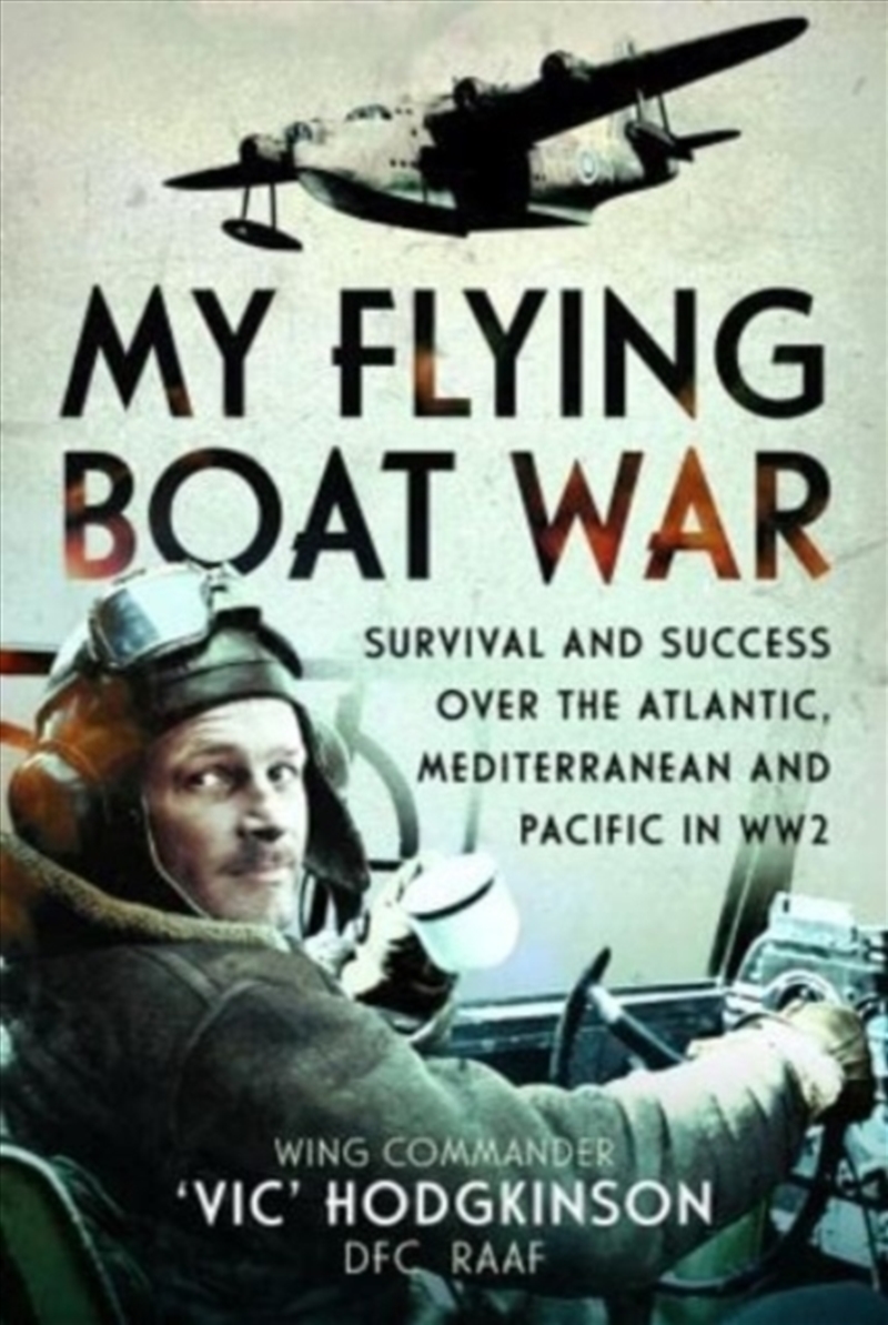 My Flying Boat War : Survival And Success Over The Atlantic, Mediterranean And Pacific In Ww2/Product Detail/History
