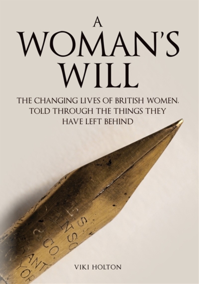 A Woman's Will : The Changing Lives Of British Women, Told Through The Things They Have Left Behind/Product Detail/History