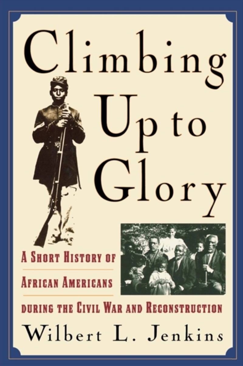 Climbing Up To Glory : A Short History Of African Americans During The Civil War And Reconstruction/Product Detail/History
