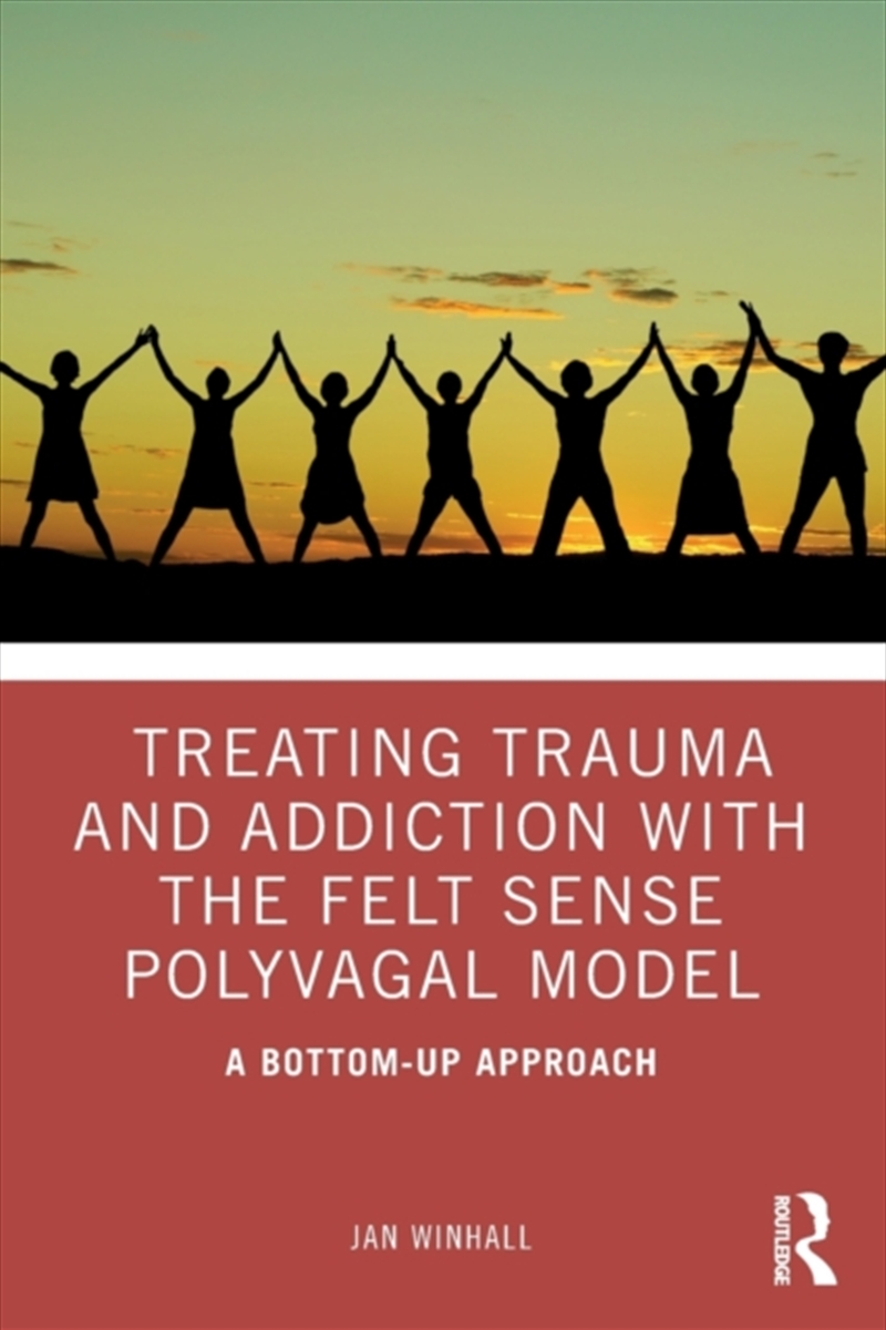 Treating Trauma And Addiction With The Felt Sense Polyvagal Model : A Bottom-Up Approach/Product Detail/Psychology