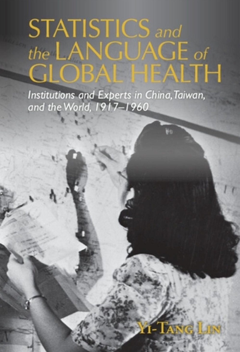 Statistics And The Language Of Global Health : Institutions And Experts In China, Taiwan, And The Wo/Product Detail/History