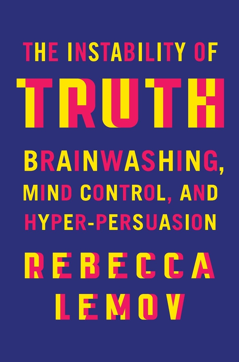 The Instability Of Truth : Brainwashing, Mind Control, And Hyper-Persuasion/Product Detail/Psychology