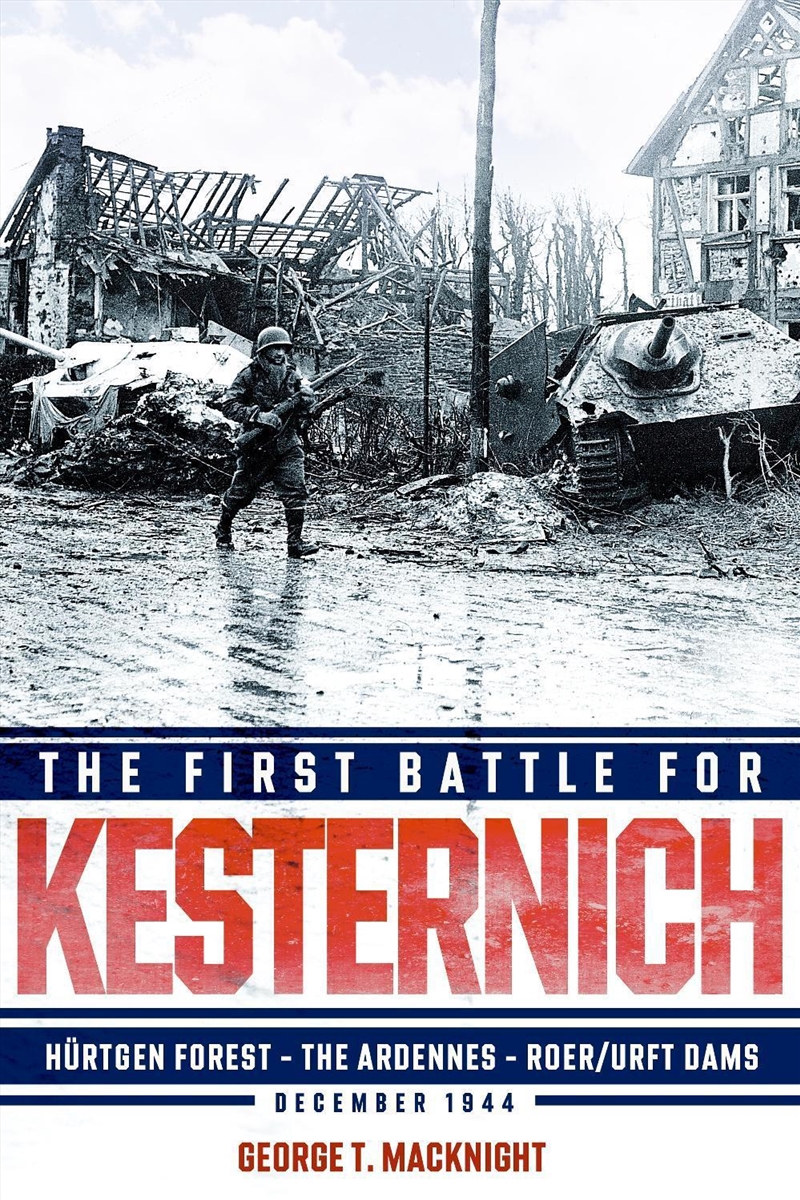 First Battle For Kesternich: Hurtgen Forest-The Ardennes-Roer/Urft Dams, December 1944/Product Detail/History