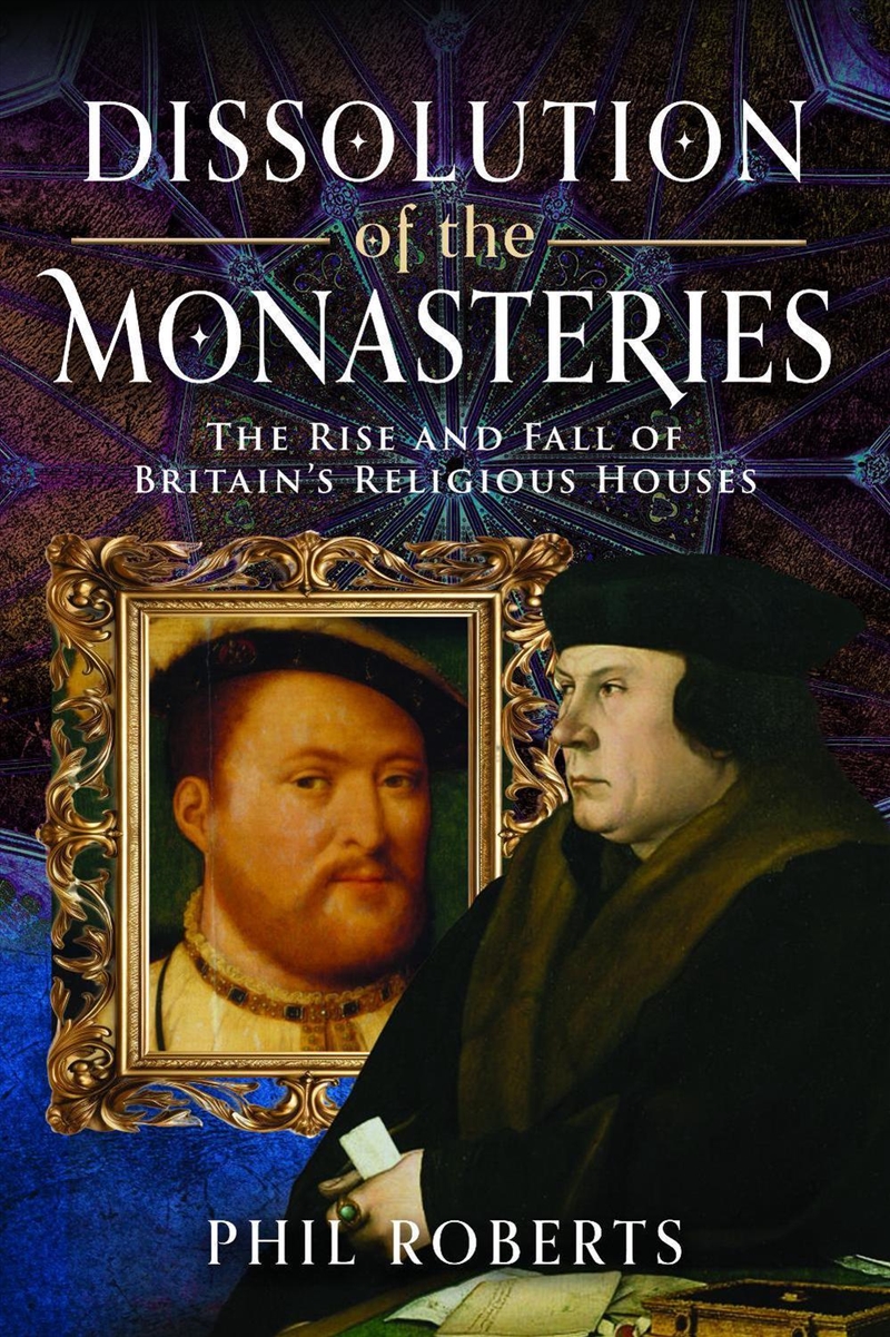 Dissolution Of The Monasteries: The Rise And Fall Of Britain's Religious Houses/Product Detail/Religion & Beliefs