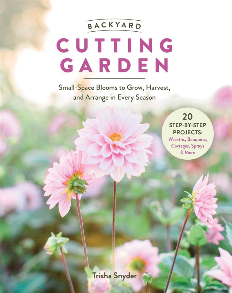 Backyard Cutting Garden: Small-Space Blooms To Grow, Harvest, And Arrange In Every Season/Product Detail/Gardening
