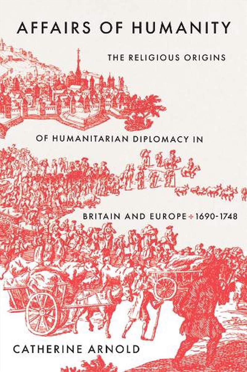 Affairs Of Humanity : The Religious Origins Of Humanitarian Diplomacy In Britain And Europe, 1690-17/Product Detail/History