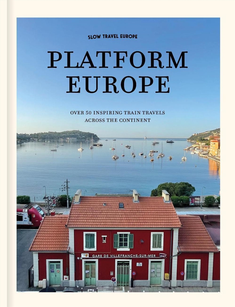 Slow Travel Europe: Platform Europe : Over 50 Inspiring Train Travels Across The Continent/Product Detail/Travel & Holidays