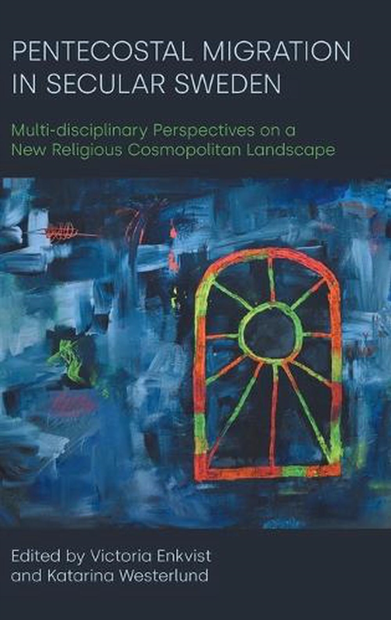 Pentecostal Migration In Secular Sweden : Multi-Disciplinary Perspectives On A New Religious Cosmopo/Product Detail/Religion & Beliefs