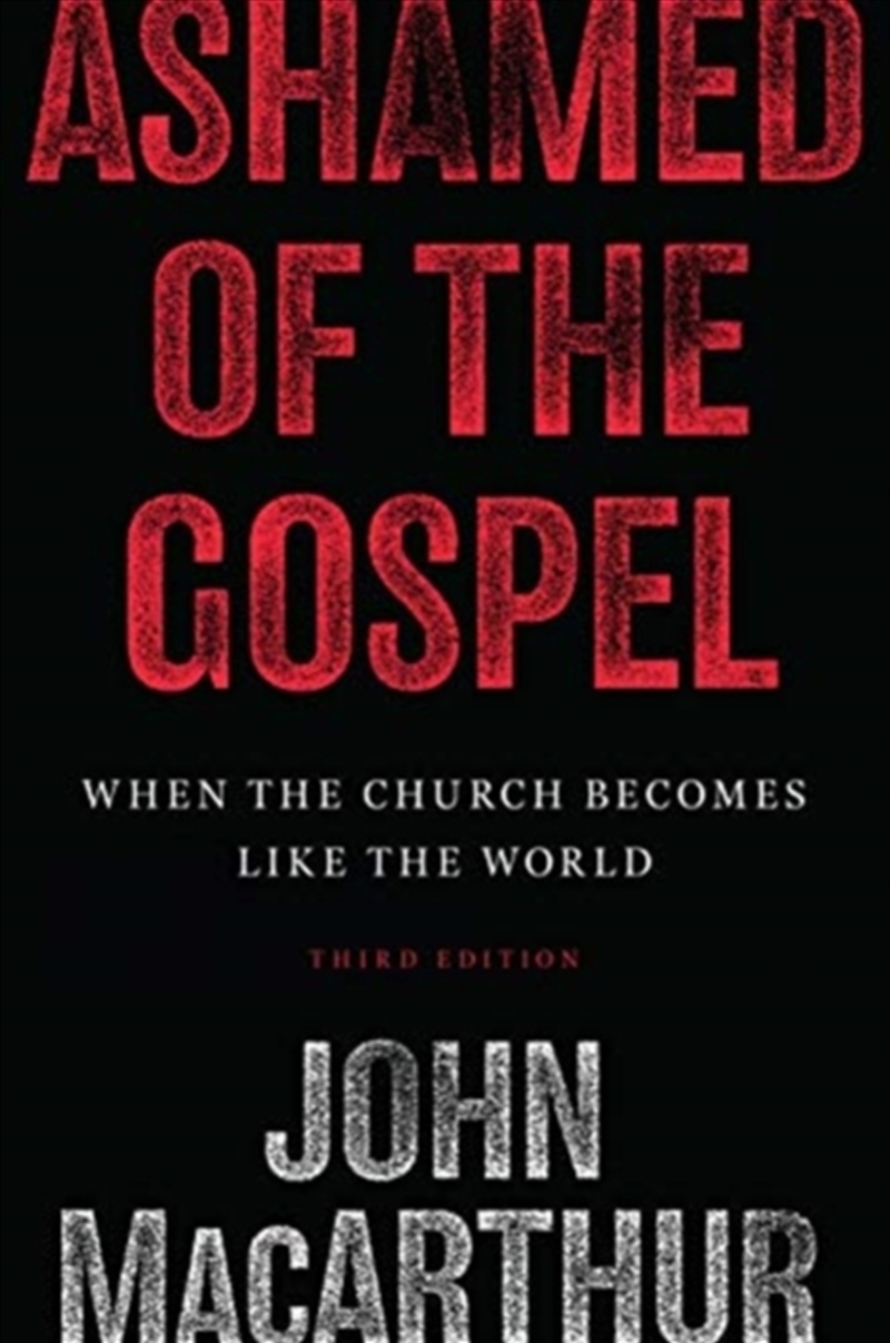 Ashamed Of The Gospel : When The Church Becomes Like The World (3rd Edition)/Product Detail/Religion & Beliefs