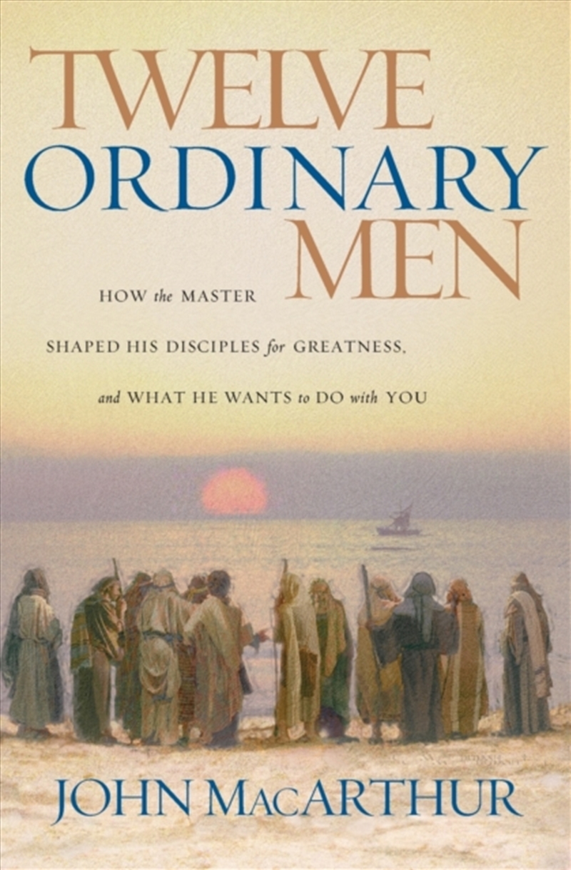 Twelve Ordinary Men : How The Master Shaped His Disciples For Greatness, And What He Wants To Do Wit/Product Detail/Religion & Beliefs