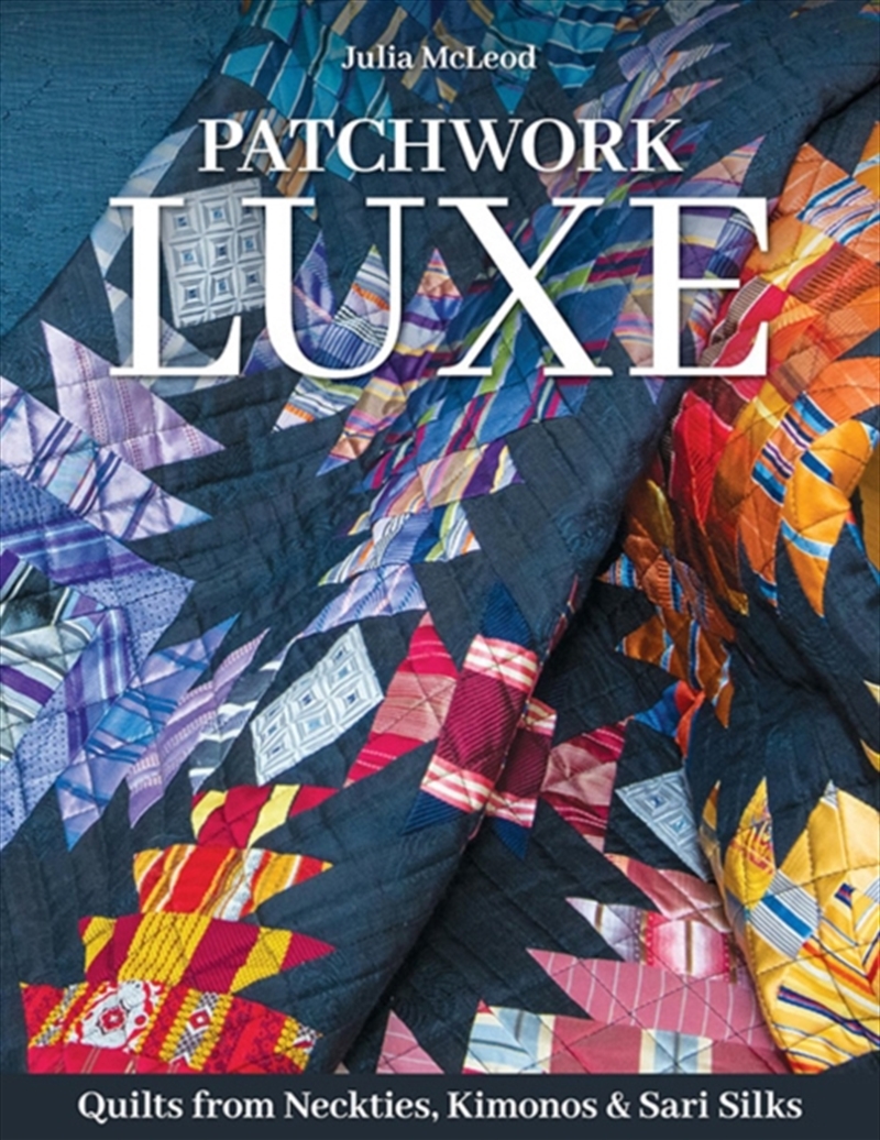 Patchwork Luxe : Quilts From Neckties, Kimonos & Sari Silks/Product Detail/Crafts & Handiwork