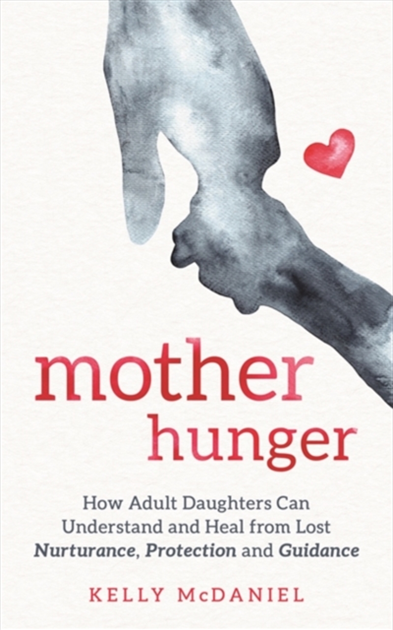 Mother Hunger : How Adult Daughters Can Understand And Heal From Lost Nurturance, Protection And Gui/Product Detail/Self Help & Personal Development