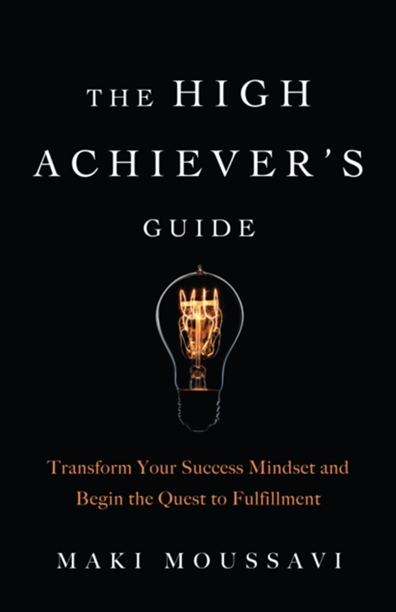 The High Achiever's Guide : Transform Your Success Mindset And Begin The Quest To Fulfillment (Authe/Product Detail/Self Help & Personal Development