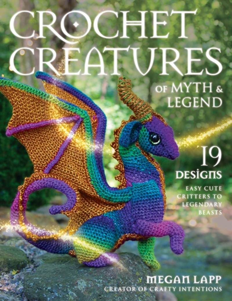 Crochet Creatures Of Myth And Legend : 19 Designs Easy Cute Critters To Legendary Beasts/Product Detail/Crafts & Handiwork
