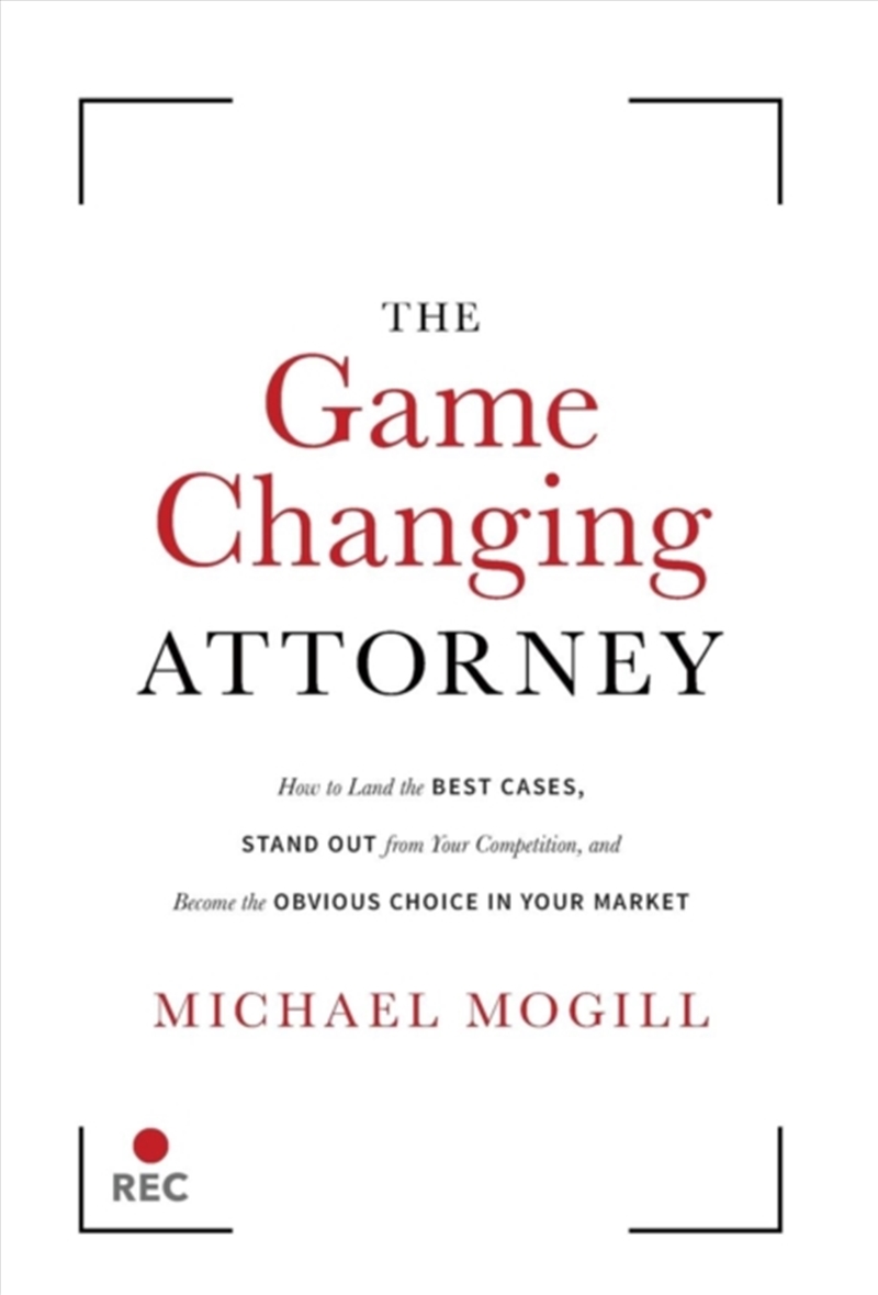 The Game Changing Attorney : How To Land The Best Cases, Stand Out From Your Competition, And Become/Product Detail/Law