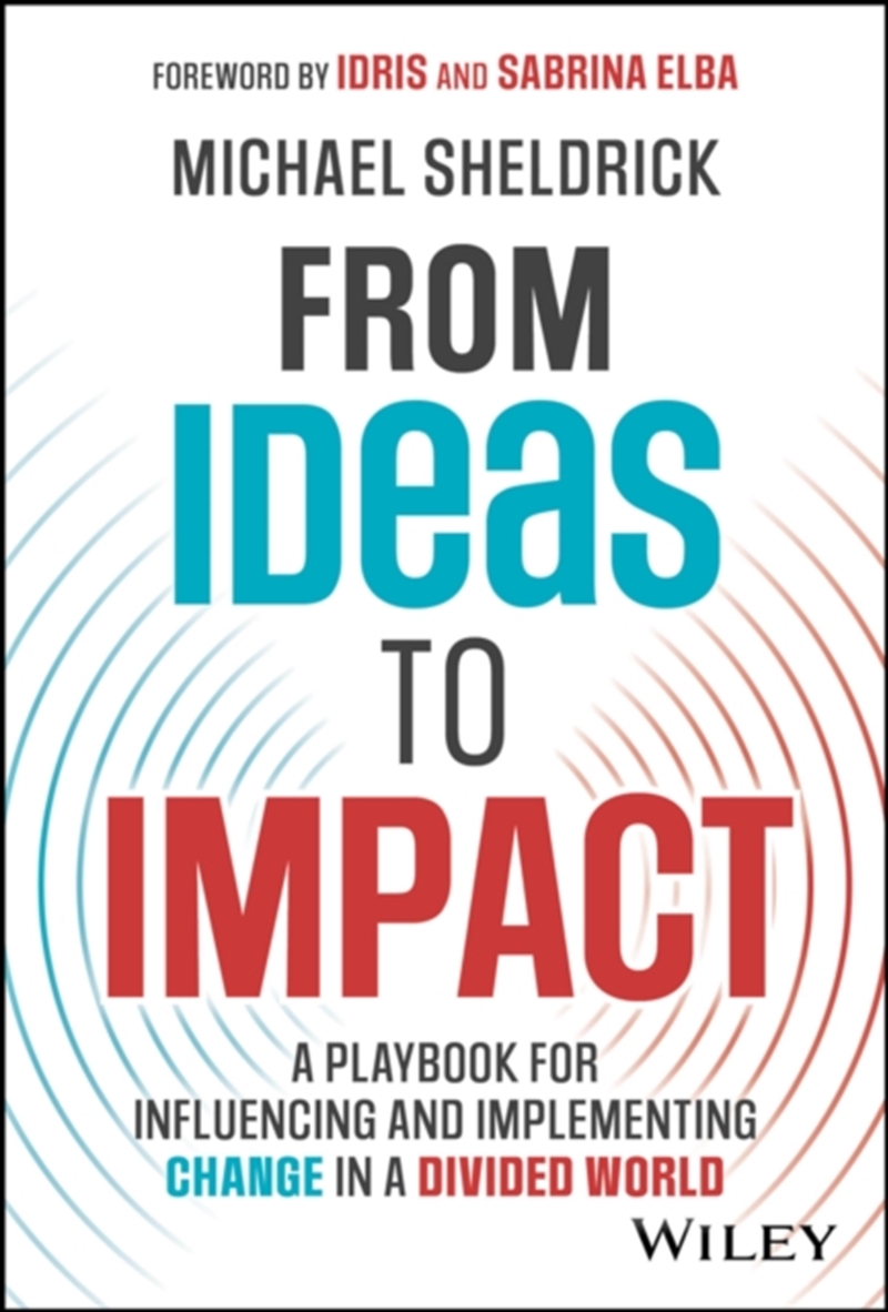 From Ideas To Impact : A Playbook For Influencing And Implementing Change In A Divided World/Product Detail/Business Leadership & Management