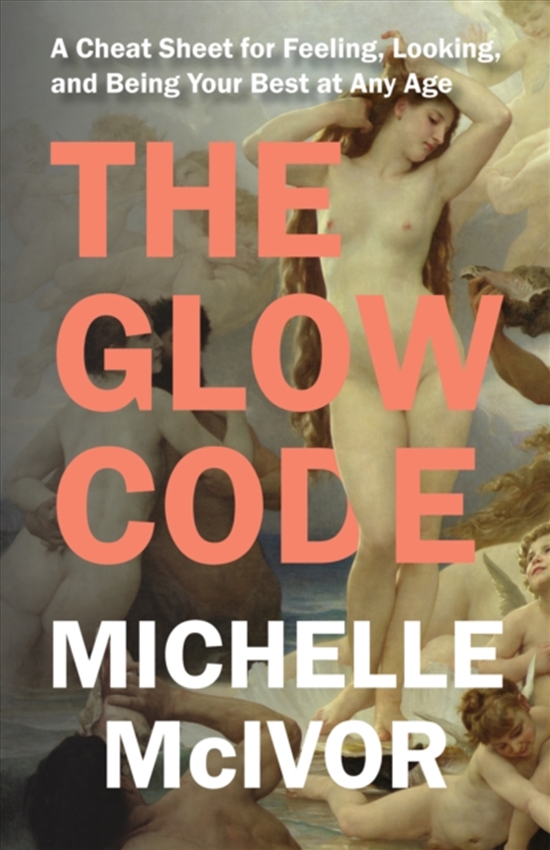 The Glow Code : A Cheat Sheet For Feeling, Looking, And Being Your Best At Any Age/Product Detail/Self Help & Personal Development