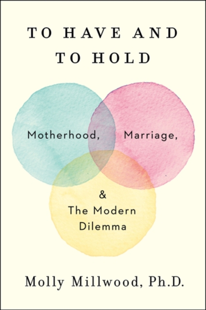 To Have And To Hold : Motherhood, Marriage, And The Modern Dilemma/Product Detail/Family & Health