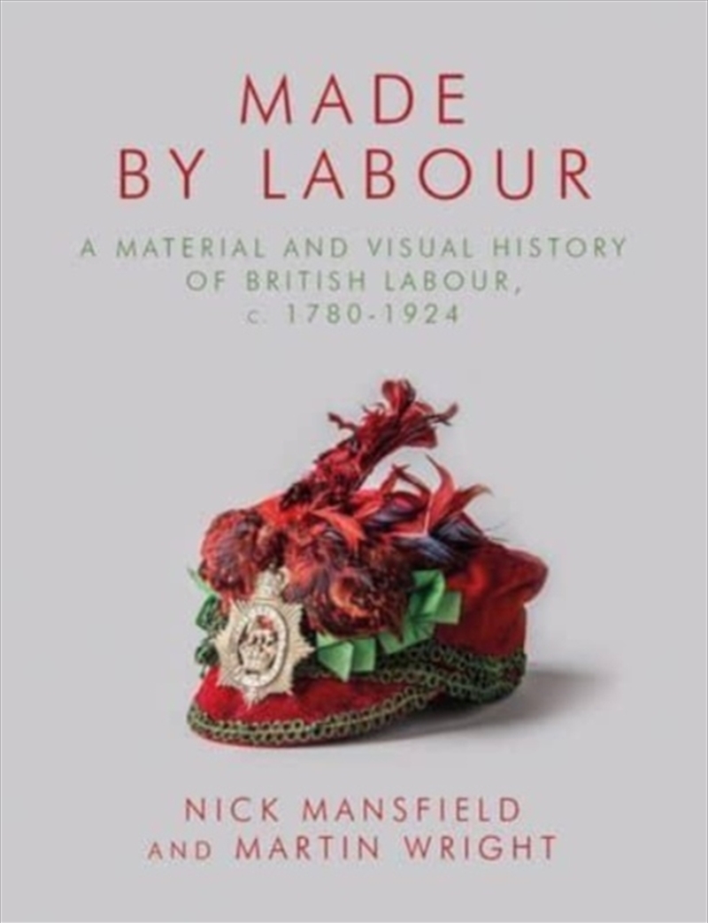 Made By Labour : A Material And Visual History Of British Labour, C. 1780-1924/Product Detail/Art