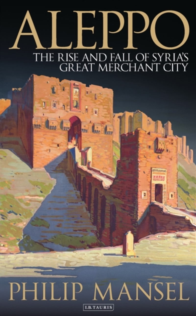 Aleppo : The Rise And Fall Of Syria's Great Merchant City/Product Detail/Society & Culture