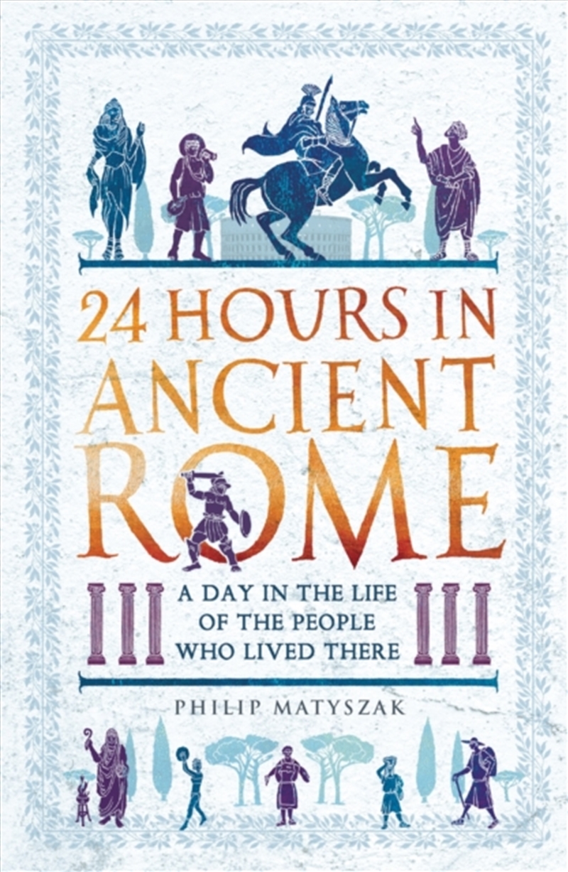 24 Hours In Ancient Rome : A Day In The Life Of The People Who Lived There/Product Detail/History