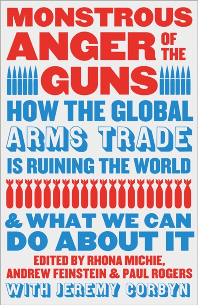 Monstrous Anger Of The Guns : How The Global Arms Trade Is Ruining The World And What We Can Do Abou/Product Detail/Politics & Government