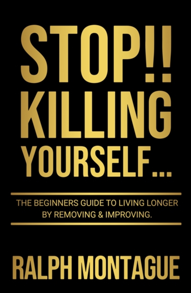 Stop!! Killing Yourself... : The Beginners Guide To Living Longer By Removing & Improving/Product Detail/Self Help & Personal Development
