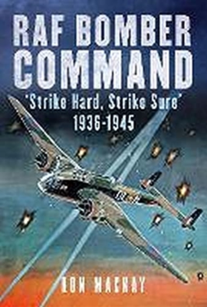 Raf Bomber Command : 'strike Hard, Strike Sure' 1936-1945/Product Detail/History
