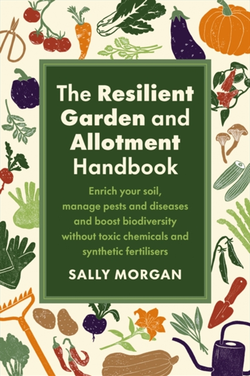 The Resilient Garden And Allotment Handbook : Enrich Your Soil, Manage Pests And Diseases And Boost/Product Detail/Gardening