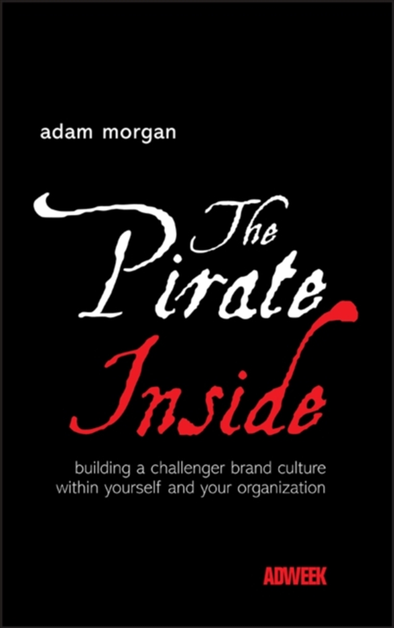 The Pirate Inside : Building A Challenger Brand Culture Within Yourself And Your Organization/Product Detail/Business Leadership & Management
