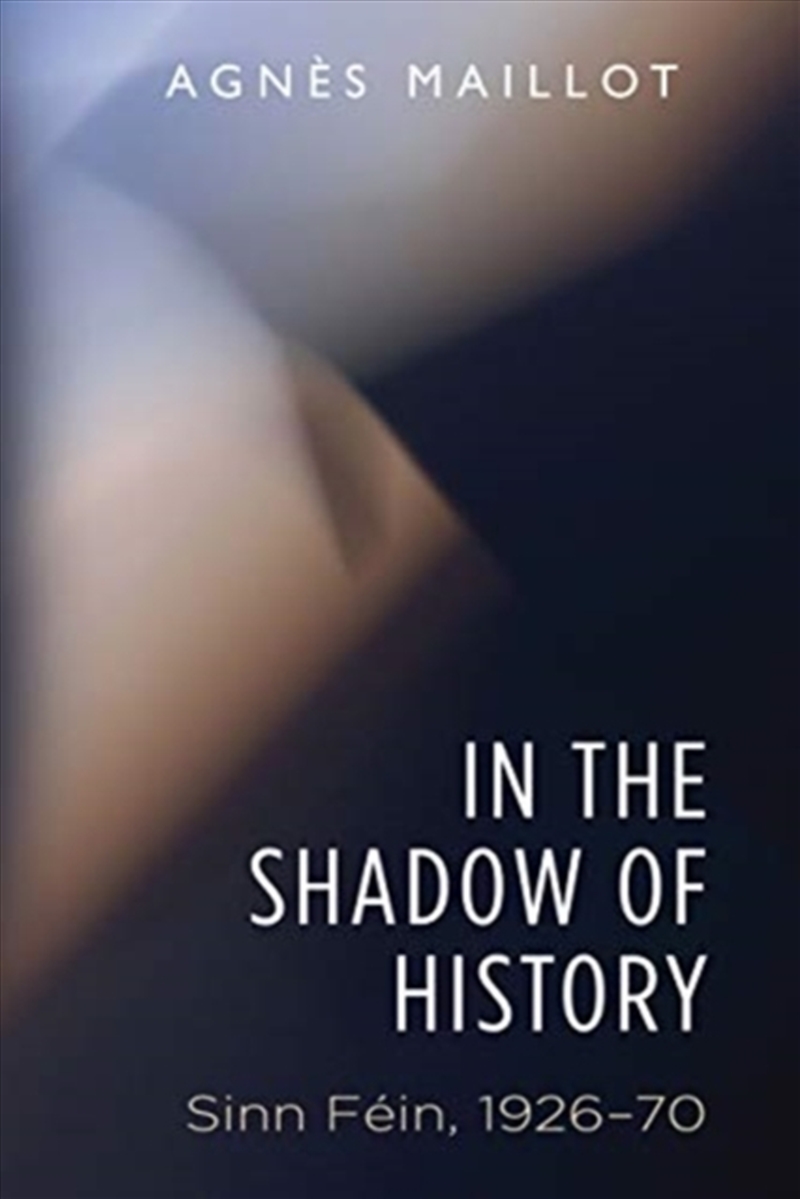 In The Shadow Of History : Sinn Fein 1926–70/Product Detail/History
