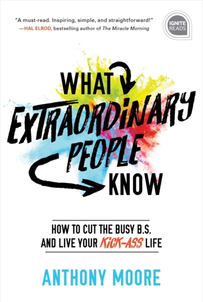 What Extraordinary People Know : How To Cut The Busy B.S. And Live Your Kick-Ass Life/Product Detail/Self Help & Personal Development