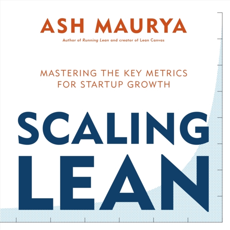 Scaling Lean : Mastering The Key Metrics For Startup Growth/Product Detail/Business Leadership & Management