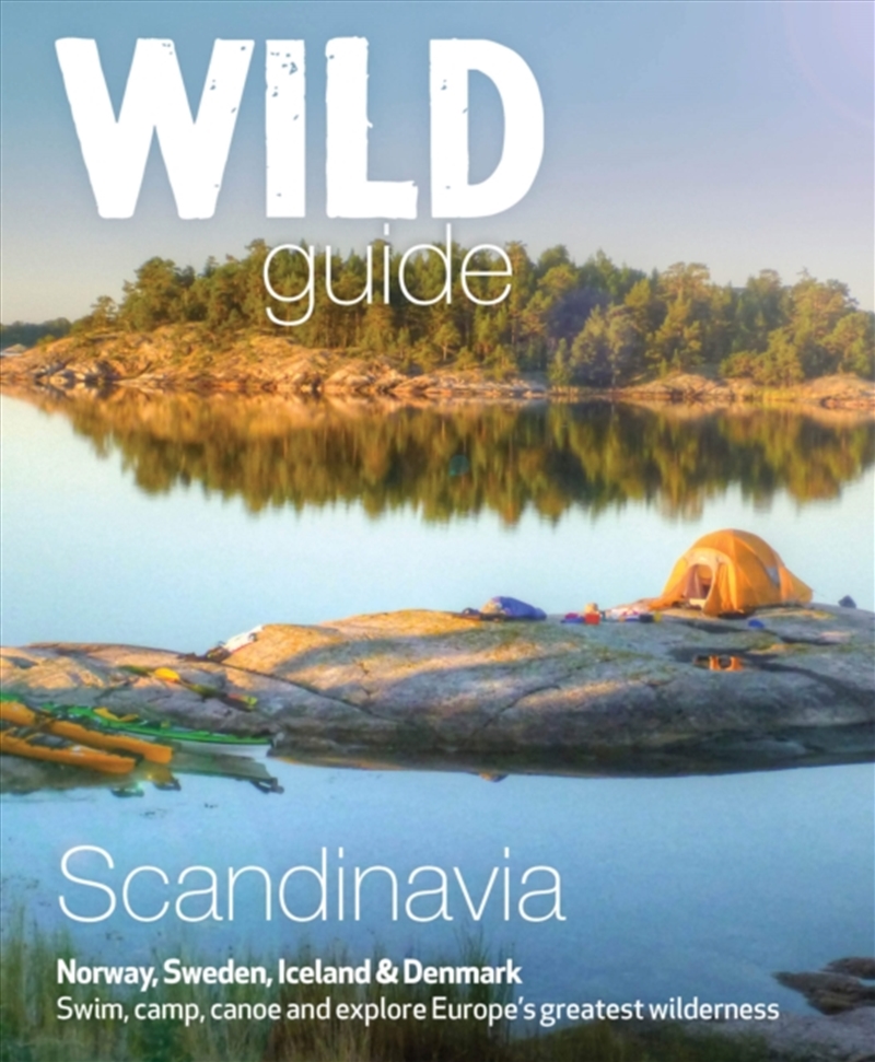Wild Guide Scandinavia (Norway, Sweden, Iceland And Denmark) : Swim, Camp, Canoe And Explore Europe'/Product Detail/Travel & Holidays