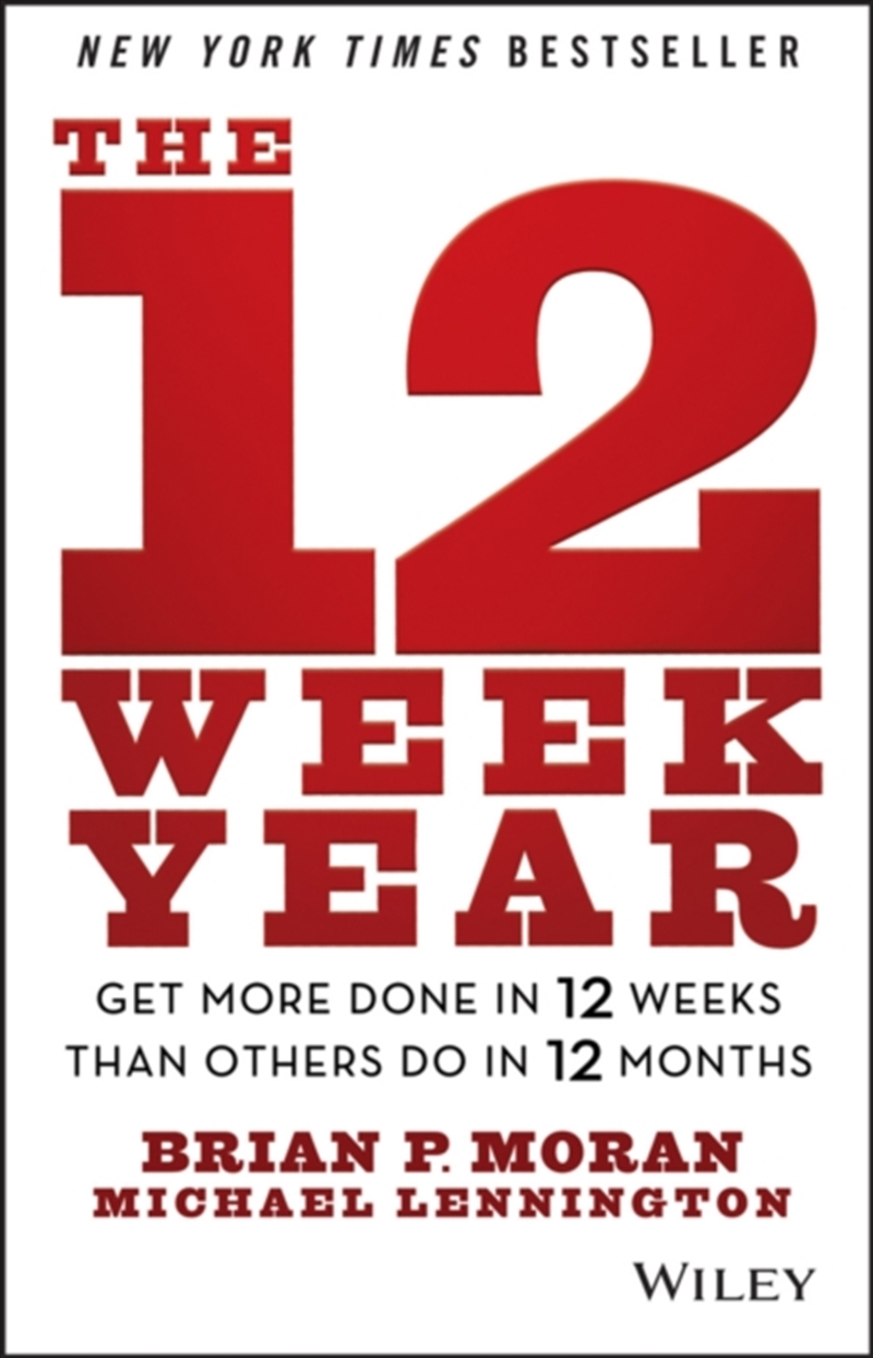 The 12 Week Year : Get More Done In 12 Weeks Than Others Do In 12 Months/Product Detail/Business Leadership & Management