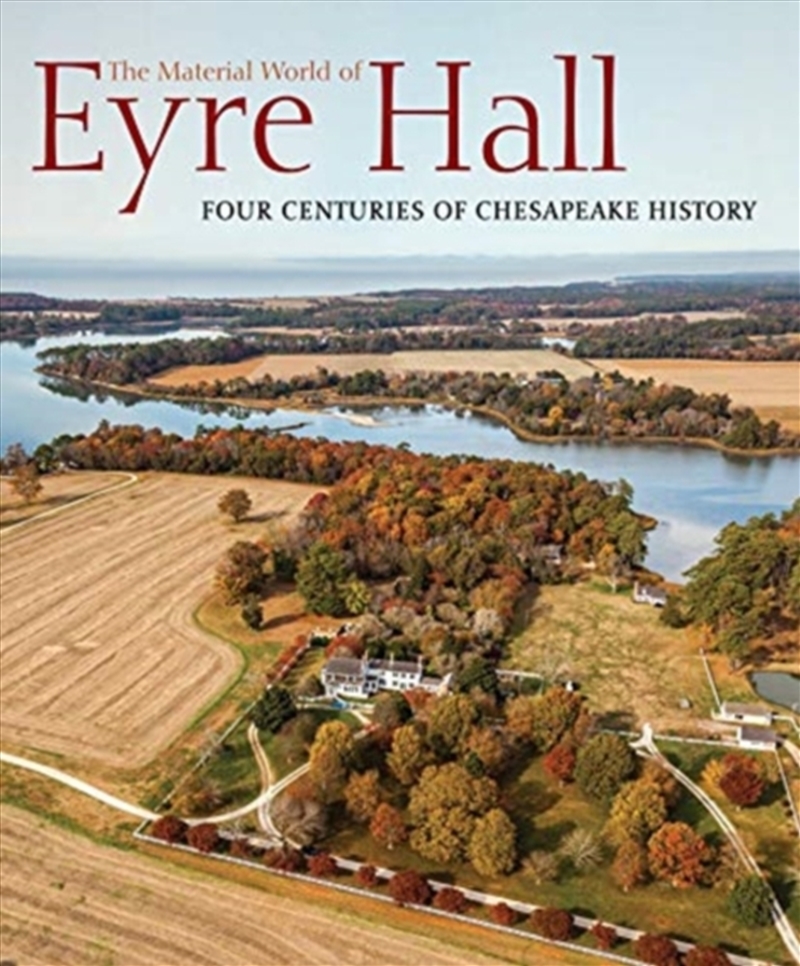 The Material World Of Eyre Hall : Revealing Four Centuries Of Chesapeake History/Product Detail/Art