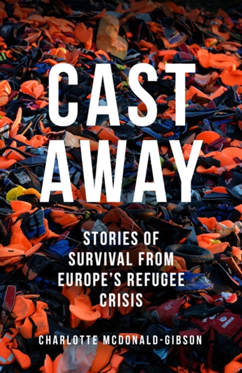Cast Away : Stories Of Survival From Europe's Refugee Crisis/Product Detail/Politics & Government