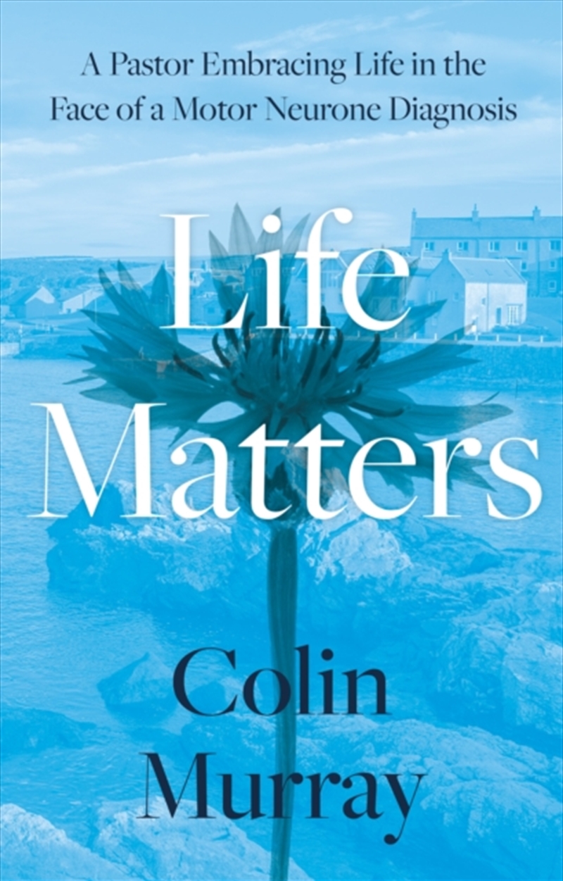 Life Matters : A Pastor Embracing Life In The Face Of A Motor Neurone Diagnosis/Product Detail/Family & Health
