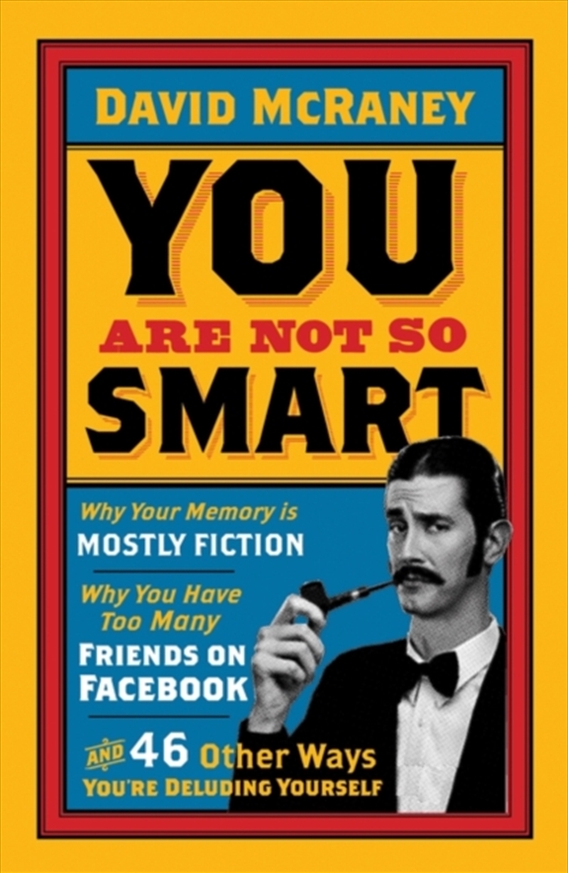 You Are Not So Smart : Why Your Memory Is Mostly Fiction, Why You Have Too Many Friends On Facebook/Product Detail/Psychology